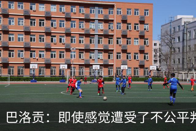 巴洛贡：即使感觉遭受了不公平判罚，也得尊重裁判与其握手