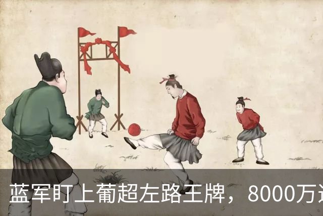 蓝军盯上葡超左路王牌，8000万违约金拦着，切尔西却已经敲门了